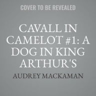Title: Cavall in Camelot #1: A Dog in King Arthur's Court, Author: Audrey Mackaman