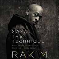 Title: Sweat the Technique: Revelations on Creativity from the Lyrical Genius, Author: Rakim