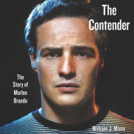 Title: The Contender: The Story of Marlon Brando, Author: William J. Mann