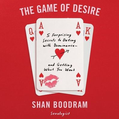 The Game of Desire: 5 Surprising Secrets to Dating with Dominance - And Getting What You Want