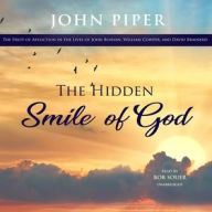Title: The Hidden Smile of God: The Fruit of Affliction in the Lives of John Bunyan, William Cowper, and David Brainerd, Author: John Piper