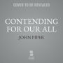 Contending for Our All: Defending Truth and Treasuring Christ in the Lives of Athanasius, John Owen, and J. Gresham Machen