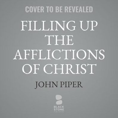 Filling Up the Afflictions of Christ: The Cost of Bringing the Gospel to the Nations in the Lives of William Tyndale, John Paton, and Adoniram Judson
