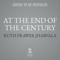 Title: At the End of the Century: The Stories of Ruth Prawar Jhabvala, Author: Ruth Prawer Jhabvala