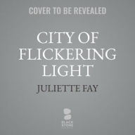 Title: City of Flickering Light, Author: Juliette Fay