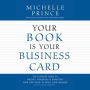Your Book Is Your Business Card: The Ultimate Guide to Writing, Publishing & Marketing Your Own Book to Build Your Business