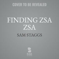 Title: Finding Zsa Zsa: The Gabors behind the Legend, Author: Sam Staggs