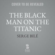Title: The Black Man on the Titanic: The Story of Joseph Laroche, Author: Serge Bile