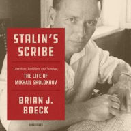 Title: Stalin's Scribe: Literature, Ambition, and Survival; The Life of Mikhail Sholokhov, Author: Brian J. Boeck