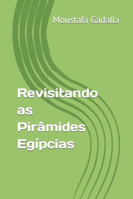 Title: Revisitando as Pirâmides Egípcias, Author: Moustafa Gadalla