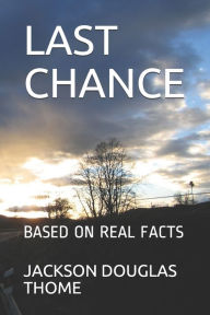 Title: LAST CHANCE: BASED ON REAL FACTS, Author: JACKSON DOUGLAS THOME
