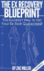 The Ex Recovery Blueprint: The Quickest Way to Get Your Ex Back Guaranteed!