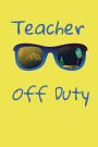 Teacher off duty: Last Day of School Notebook Diary Journal for Vacation