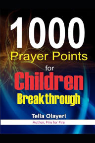 Title: 1000 Prayer Points for Children Breakthrough, Author: Tella Olayeri