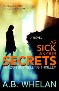 Title: As Sick as Our Secrets, Author: A B Whelan