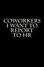 Coworkers I Want to Report to HR: Blank Lined Journal
