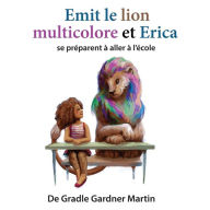 Title: Emit le lion multicolore et Erica se préparent à aller à l'école, Author: Gradle Gardner Martin