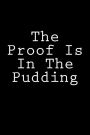 The Proof Is In The Pudding: Journal / Notebook 150 lined pages 6 x 9 softcover