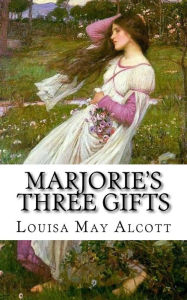 Title: Marjorie's Three Gifts, Author: Louisa May Alcott