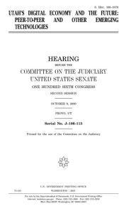 Title: Utah's digital economy and the future: peer-to-peer and other emerging technologies, Author: United States Senate