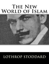 Title: The New World of Islam, Author: Lothrop Stoddard