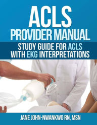 Title: ACLS Provider Manual: Study Guide for ACLS with EKG interpretations, Author: Msn Jane John-Nwankwo Rn