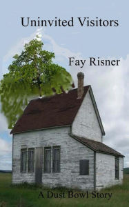 Title: Uninvited Visitors: A Dust Bowl Story, Author: Fay Risner