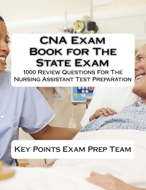 Cna Exam Book For The State Exam 1000 Review Questions For The Nursing