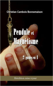 Title: Pendule et magnétisme: 2 guides en 1, Author: Christian Cambois Bonnemaison