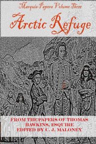 Title: Arctic Refuge: Marquis Papers, Volume Three, Author: C J Maloney