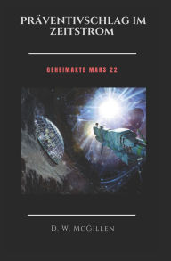 Title: Präventivschlag im Zeitstrom: Geheimakte Mars 22, Author: D W McGillen