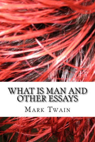 Title: What Is Man And Other Essays, Author: Mark Twain