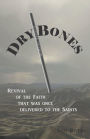 Dry Bones: Revival of the Faith that was once delivered to the Saints