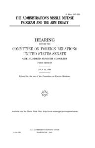 Title: The administration's missile defense program and the ABM Treaty, Author: United States Senate