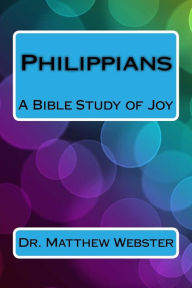 Title: Philippians: A Bible Study of Joy, Author: Matthew William Webster