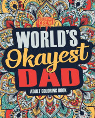 Title: Worlds Okayest Dad: A Snarky, Irreverent & Funny Dad Coloring Book for Adults, Author: Coloring Crew