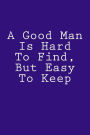 A Good Man Is Hard To Find, But Easy To Keep: Notebook, 150 lined pages, glossy softcover, 6 x 9