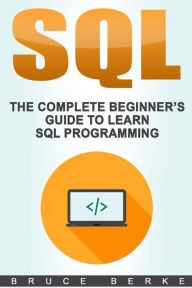 Title: SQL: The Complete Beginner's Guide To Learn SQL Programming, Author: Bruce Berke