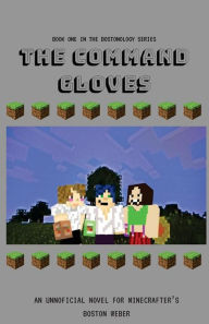 Title: The Command Gloves: An Unofficial Novel For Minecrafters, Author: Boston Weber