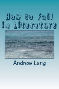 Title: How to Fail in Literature, Author: Andrew Lang