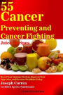 55 Cancer Preventing and Cancer Fighting Juice Recipes: Boost Your Immune System, Improve Your Digestion, and Become Healthier Today