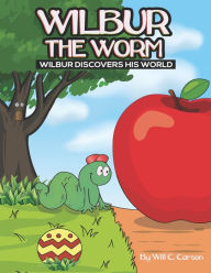 Title: Wilbur the Worm: WIlbur Discovers His World, Author: William C Carson