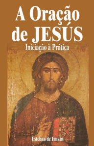 Title: A Oraï¿½ï¿½o de JESï¿½S: Iniciaï¿½ï¿½o ï¿½ Prï¿½tica, Author: Juan Pedropablo