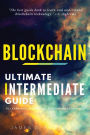 Blockchain: Ultimate Intermediate's Guide to Learn and Understand Blockchain Technology