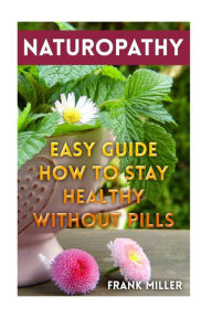 Title: Naturopathy: Easy Guide How To Stay Healthy Without Pills, Author: Frank Miller