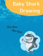 Baby Shark Drawing: Sing a song, Dancing and Creating Own Sharks Family, For Toddlers and Kids to Doodle, Sketch, Writing and Drawing