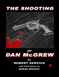 Title: The Shooting of Dan McGrew - Illustrated by Deran Wright, Author: Robert Service