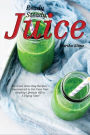 Ready, Steady, Juice: 40 Green Juice Day Recipes - Guaranteed to Get Your New Healthy Lifestyle Off to A Flying Start