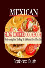 Mexican Slow Cooker Cookbook: Mouthwatering Dishes That Brings the Real Mexican Flavor to Your Table