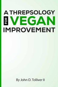 Title: A threpsology for vegan improvement, Author: John D Tolliver II